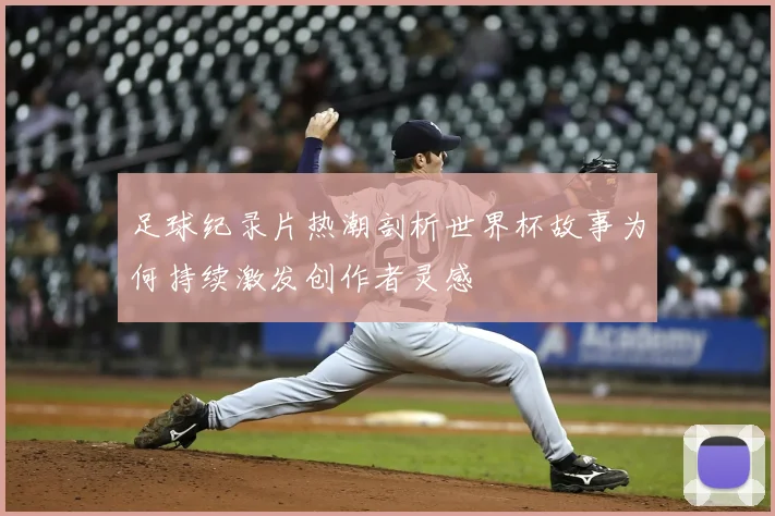 足球纪录片热潮剖析世界杯故事为何持续激发创作者灵感