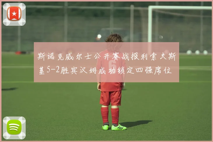 斯诺克威尔士公开赛战报利索夫斯基5-2胜宾汉姆成功锁定四强席位